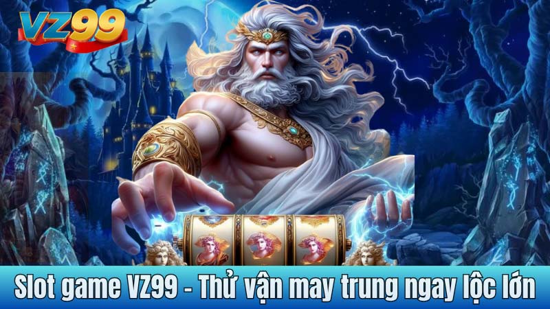 Slot game VZ99 - Thử vận may trung ngay lộc lớn