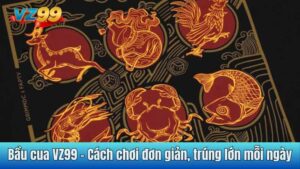 Bầu cua VZ99 - Cách chơi đơn giản, trúng lớn mỗi ngày