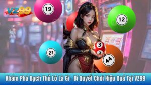 Khám Phá Bạch Thủ Lô Là Gì - Bí Quyết Chơi Hiệu Quả Tại VZ99