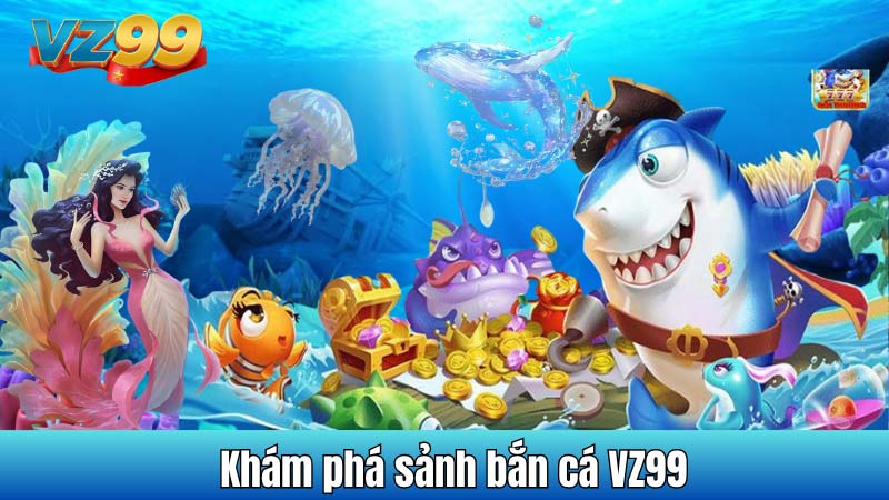Khám phá sảnh bắn cá VZ99