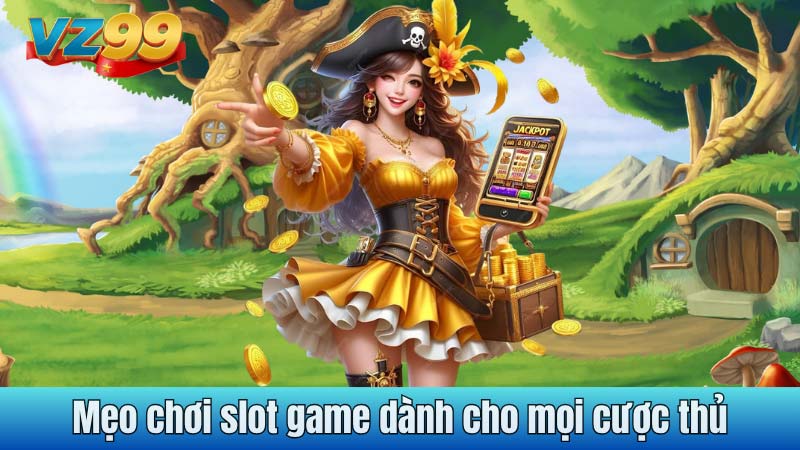 Mẹo chơi slot game dành cho mọi cược thủ