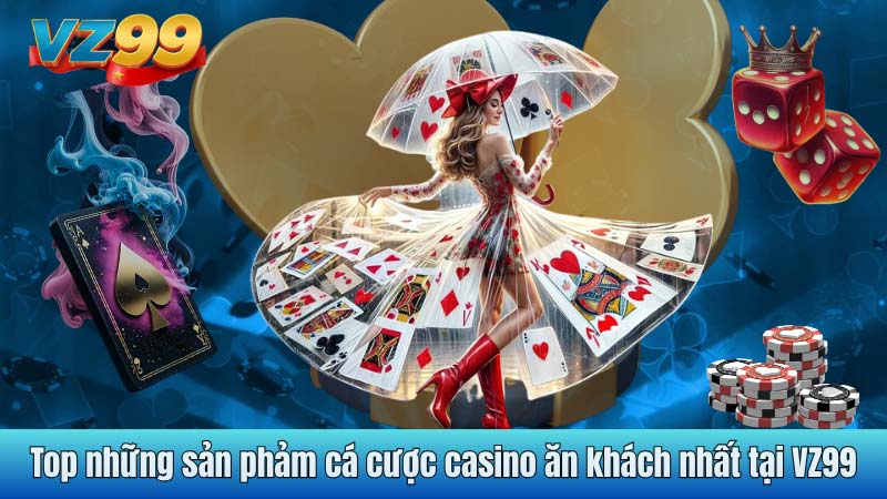 Top những sản phảm cá cược casino ăn khách nhất tại VZ99