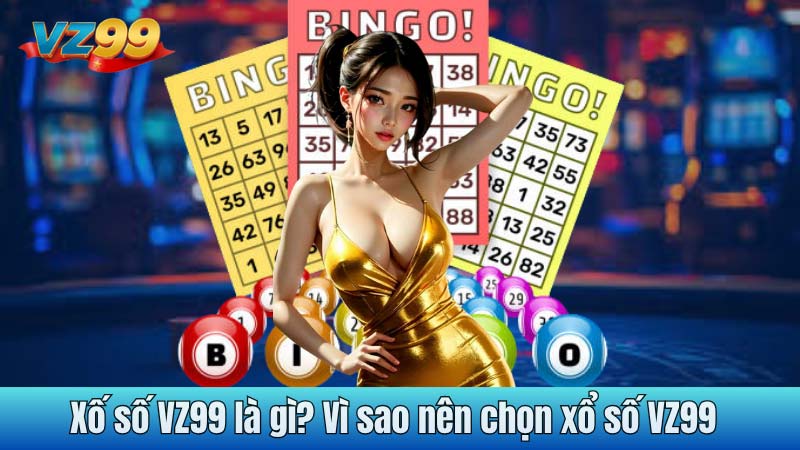 Xố số VZ99 là gì? Vì sao nên chọn xổ số VZ99